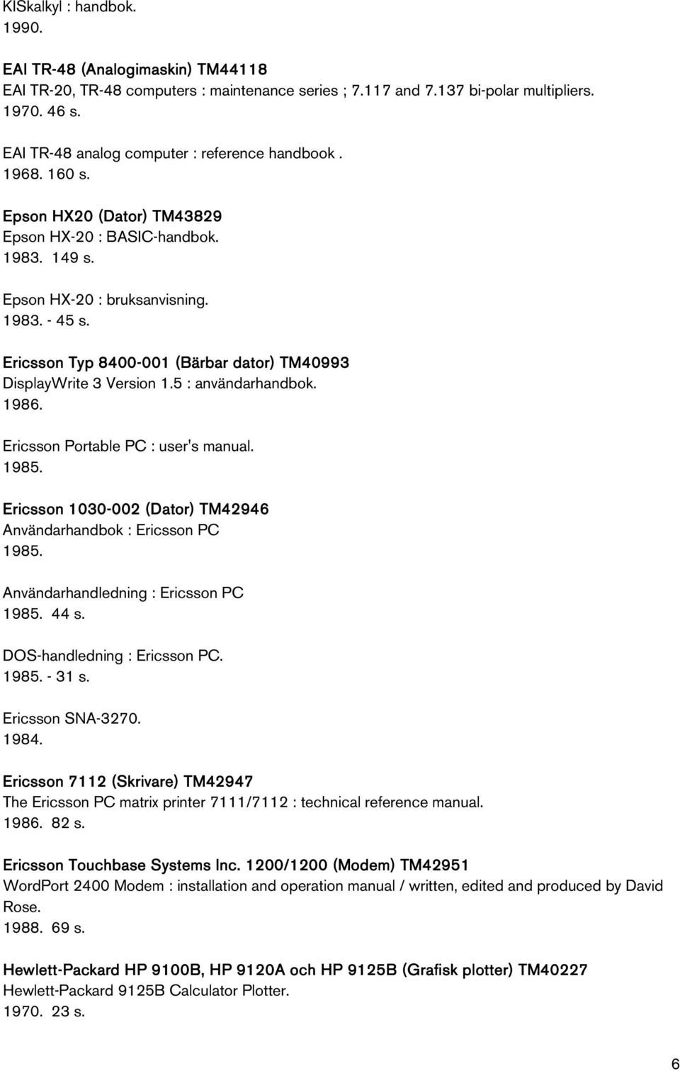 Ericsson Typ 8400-001 001 (Bärbar dator) TM40993 DisplayWrite 3 Version 1.5 : användarhandbok. 1986. Ericsson Portable PC : user's manual. 1985.