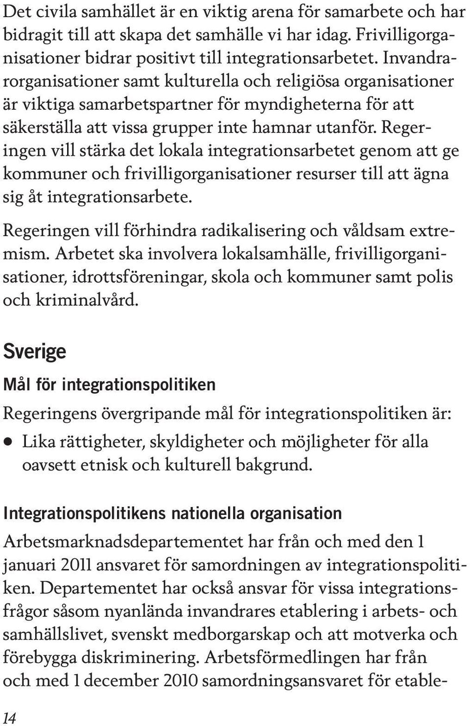 Regeringen vill stärka det lokala integrationsarbetet genom att ge kommuner och frivilligorganisationer resurser till att ägna sig åt integrationsarbete.