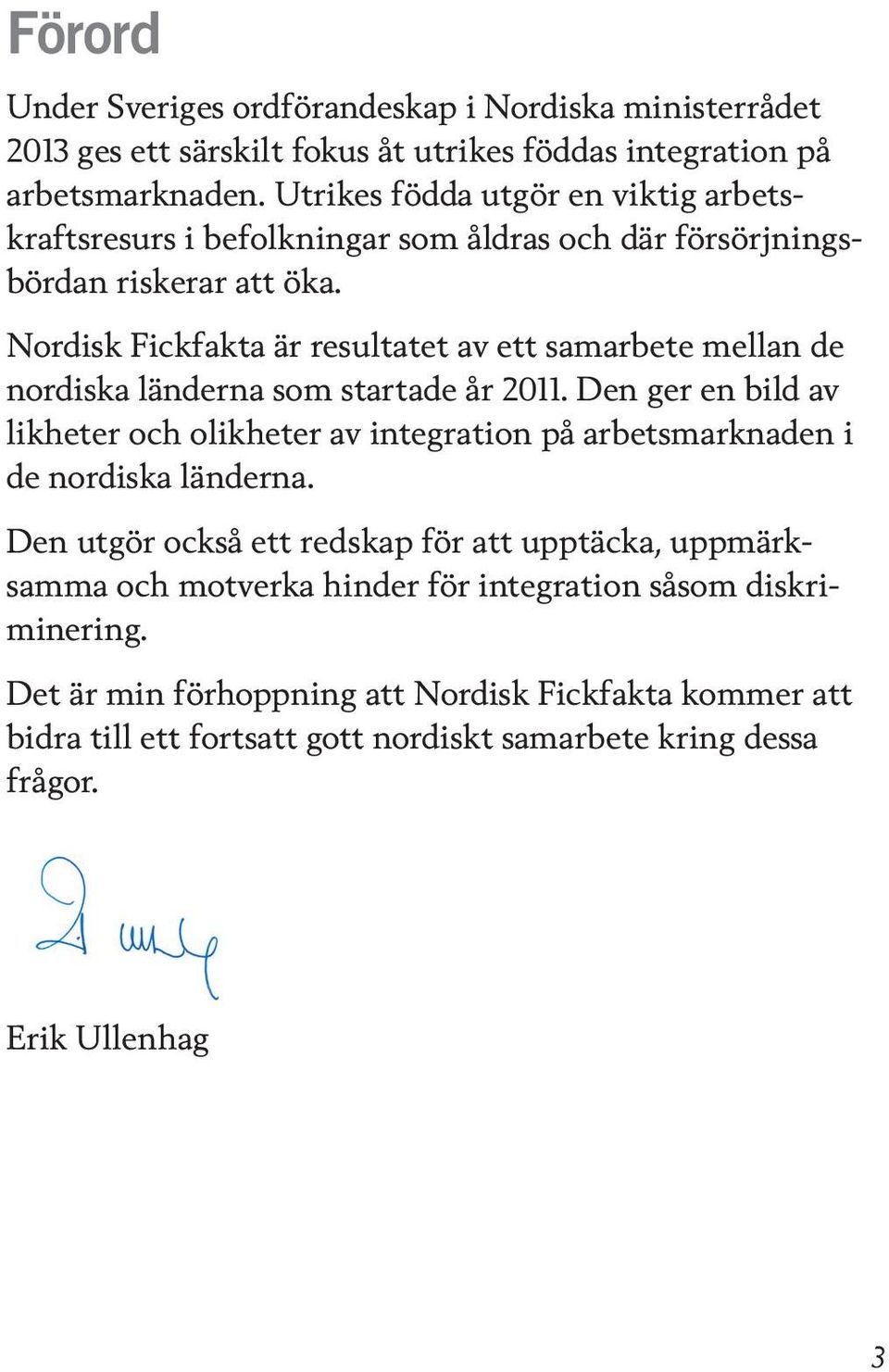 Nordisk Fickfakta är resultatet av ett samarbete mellan de nordiska länderna som startade år 2011.