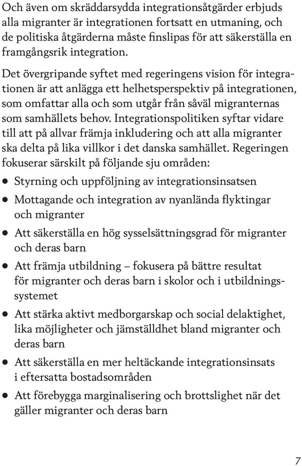 Det övergripande syftet med regeringens vision för integrationen är att anlägga ett helhetsperspektiv på integrationen, som omfattar alla och som utgår från såväl migranternas som samhällets behov.