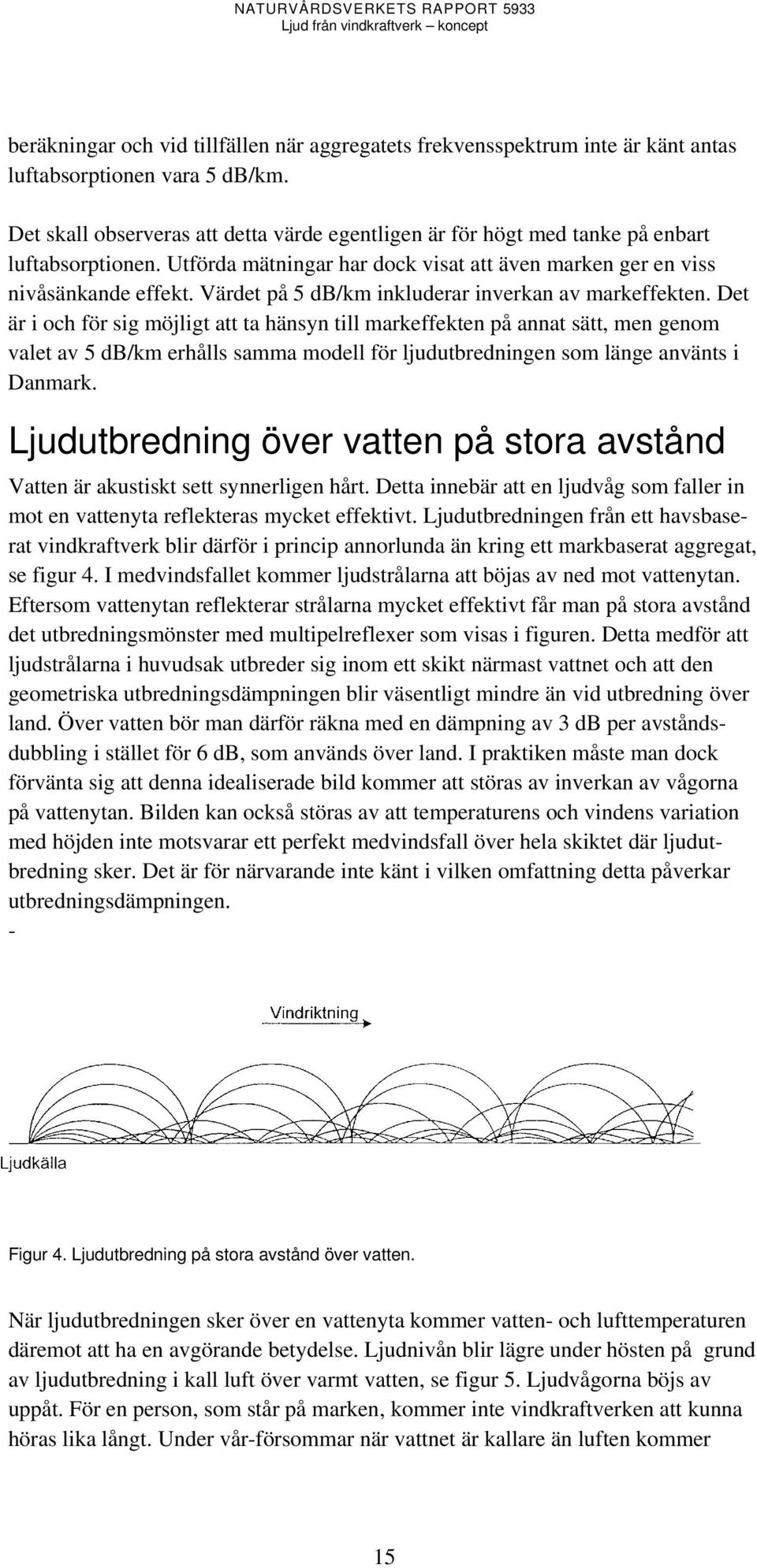 Värdet på 5 db/km inkluderar inverkan av markeffekten.