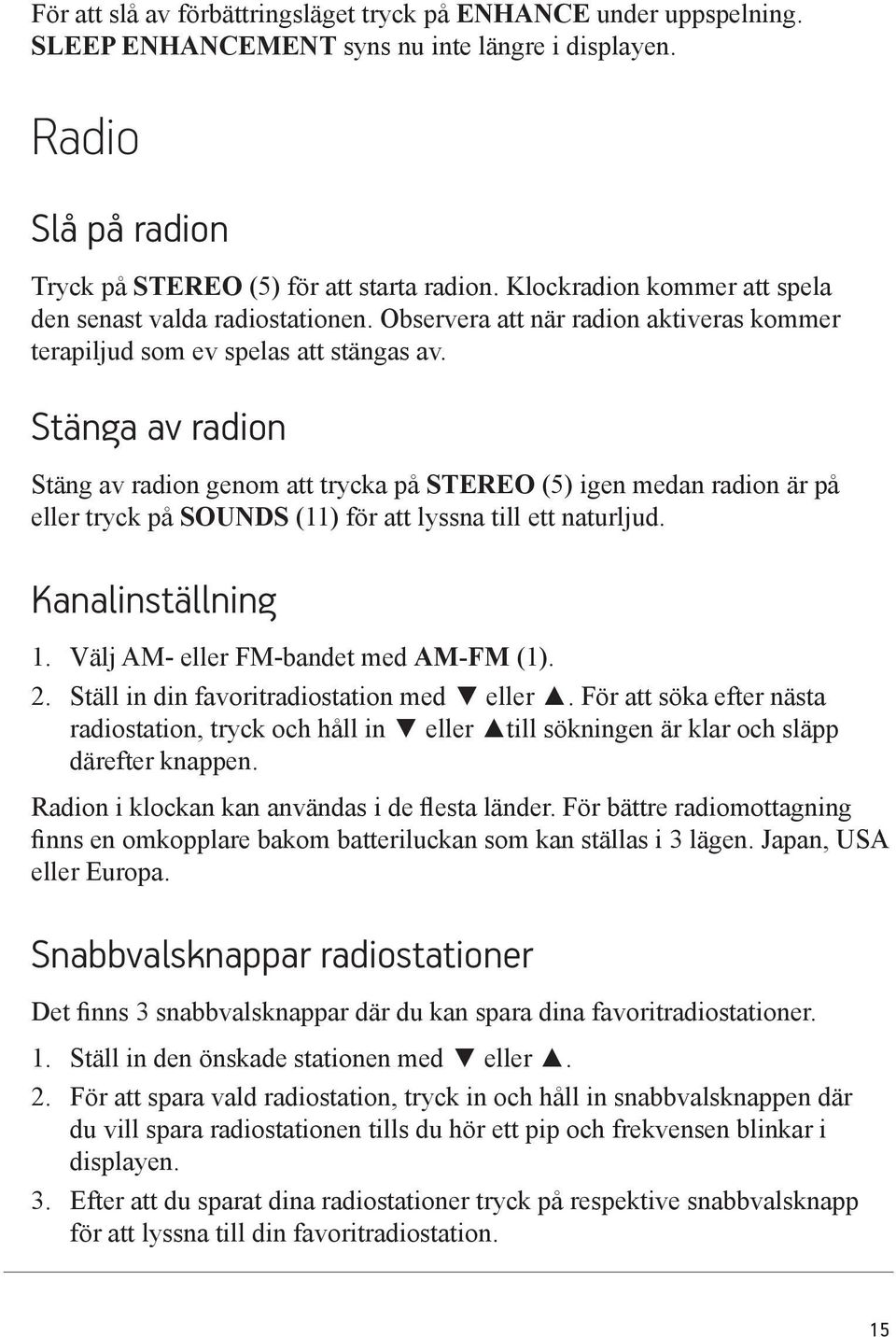 Stänga av radion Stäng av radion genom att trycka på STEREO (5) igen medan radion är på eller tryck på SOUNDS (11) för att lyssna till ett naturljud. Kanalinställning 1.