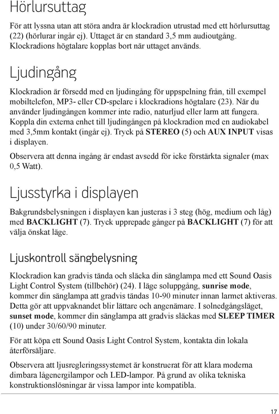 Ljudingång Klockradion är försedd med en ljudingång för uppspelning från, till exempel mobiltelefon, MP3- eller CD-spelare i klockradions högtalare (23).