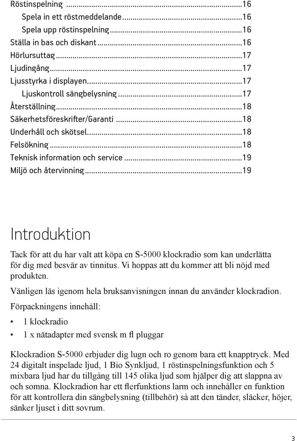 ..19 Introduktion Tack för att du har valt att köpa en S-5000 klockradio som kan underlätta för dig med besvär av tinnitus. Vi hoppas att du kommer att bli nöjd med produkten.