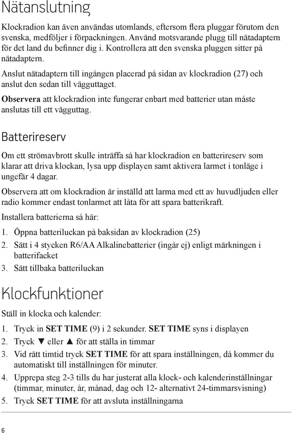 Observera att klockradion inte fungerar enbart med batterier utan måste anslutas till ett vägguttag.