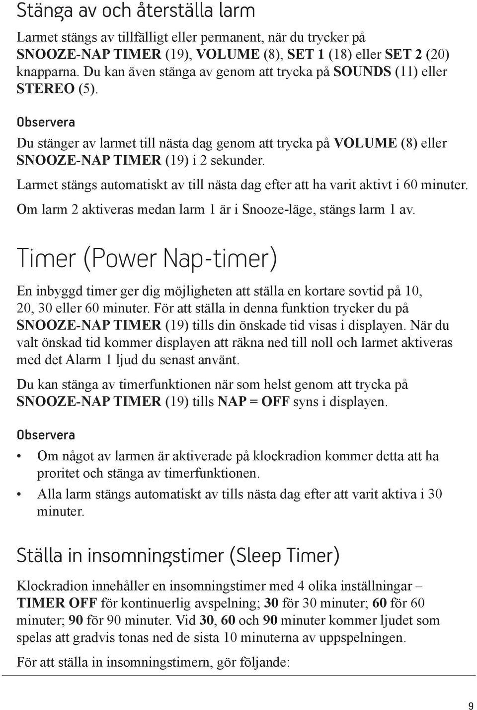 Larmet stängs automatiskt av till nästa dag efter att ha varit aktivt i 60 minuter. Om larm 2 aktiveras medan larm 1 är i Snooze-läge, stängs larm 1 av.