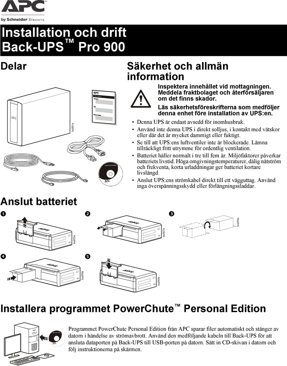 Använd inte denna UPS i direkt solljus, i kontakt med vätskor eller där det är mycket dammigt eller fuktigt. Se till att UPS:ens luftventiler inte är blockerade.