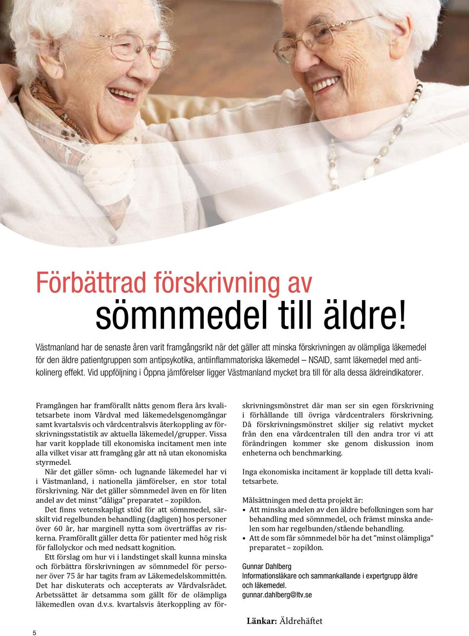 NSAID, samt läkemedel med antikolinerg effekt. Vid uppföljning i Öppna jämförelser ligger Västmanland mycket bra till för alla dessa äldreindikatorer.