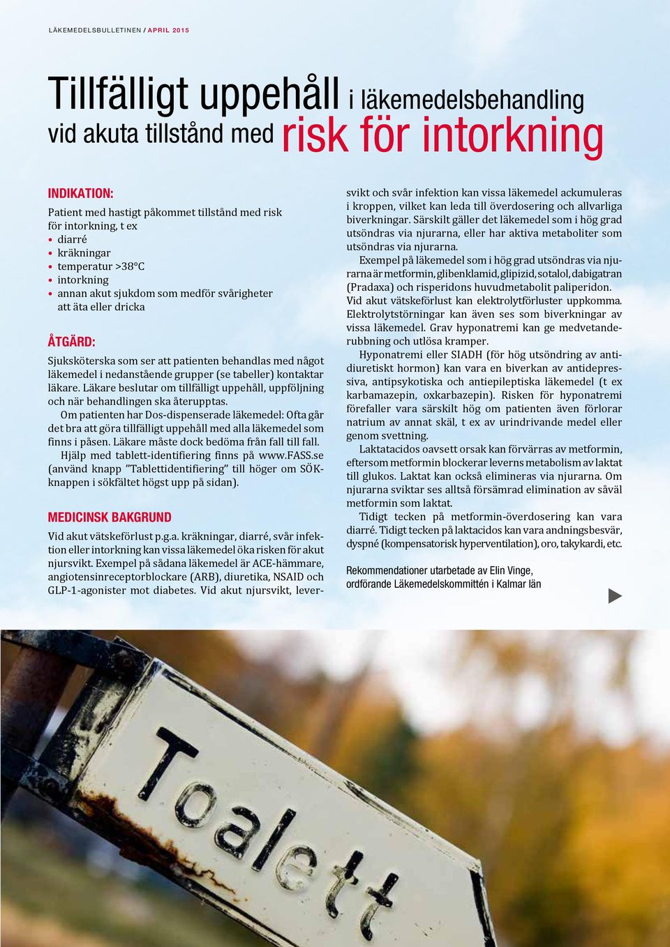kontaktar läkare. Läkare beslutar om tillfälligt uppehåll, uppföljning och när behandlingen ska återupptas.