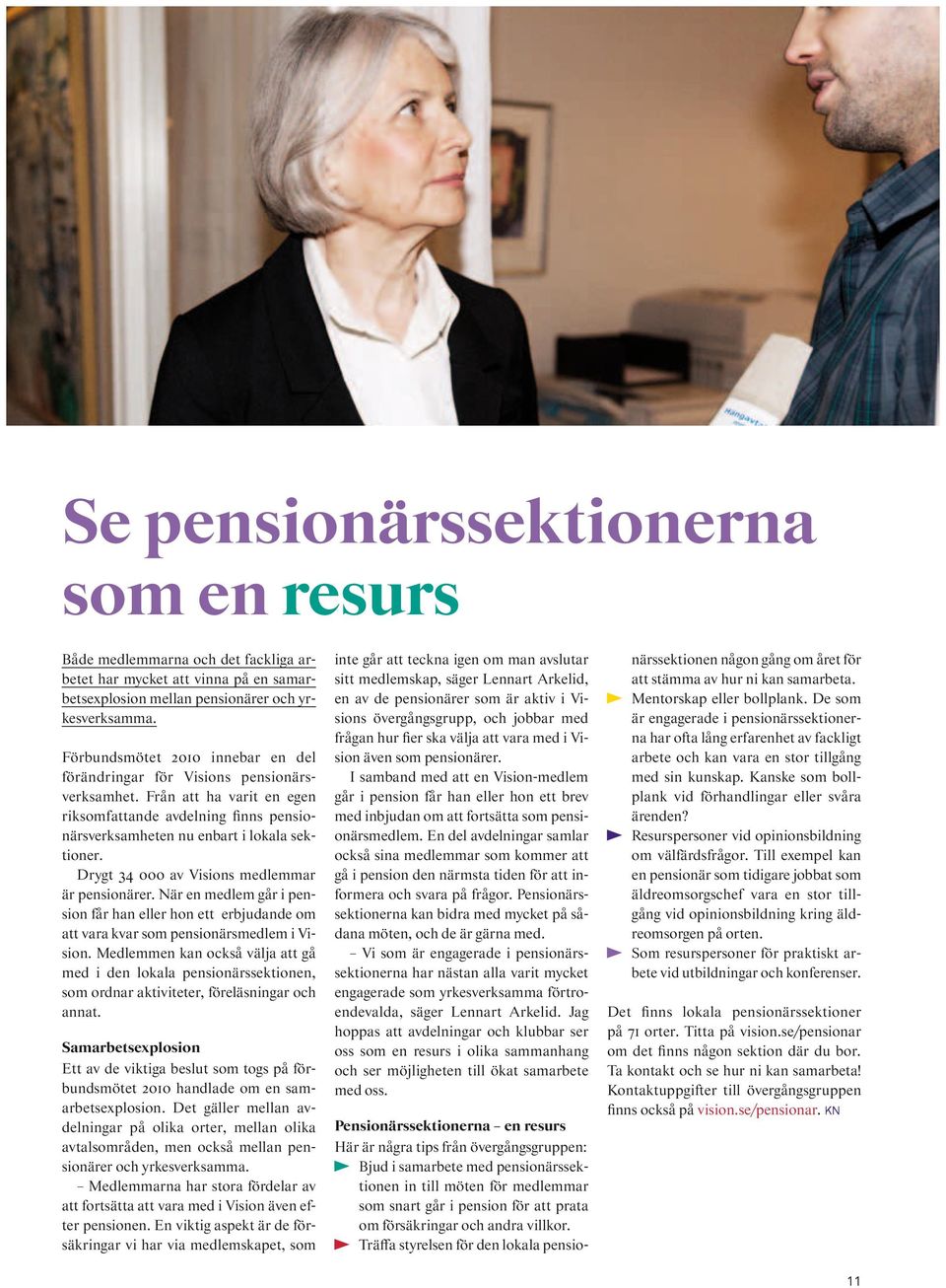 Drygt 34 000 av Visions medlemmar är pensionärer. När en medlem går i pension får han eller hon ett erbjudande om att vara kvar som pensionärsmedlem i Vision.