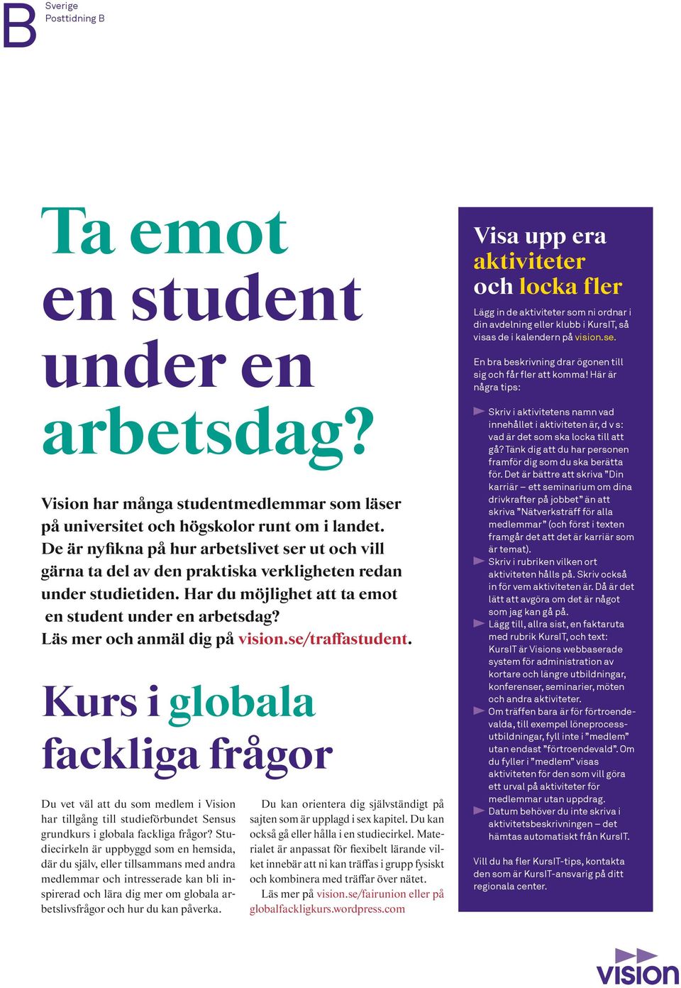 Läs mer och anmäl dig på vision.se/traffastudent. Kurs i globala fackliga frågor Du vet väl att du som medlem i Vision har tillgång till studieförbundet Sensus grundkurs i globala fackliga frågor?