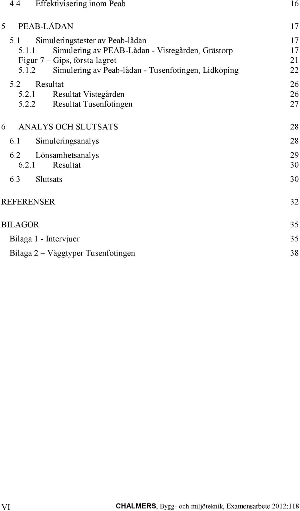 1 Simuleringsanalys 28 6.2 Lönsamhetsanalys 29 6.2.1 Resultat 30 6.