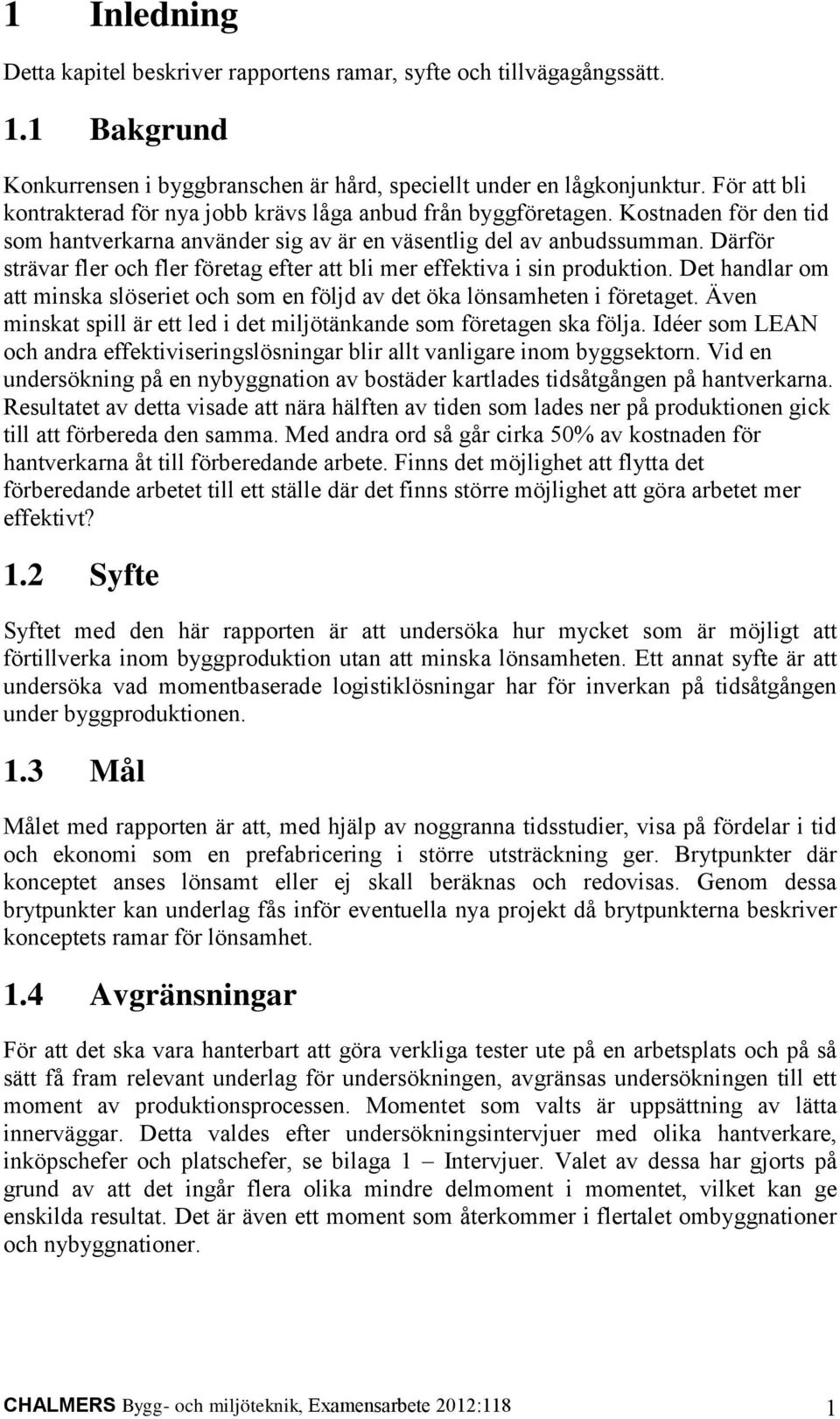 Därför strävar fler och fler företag efter att bli mer effektiva i sin produktion. Det handlar om att minska slöseriet och som en följd av det öka lönsamheten i företaget.