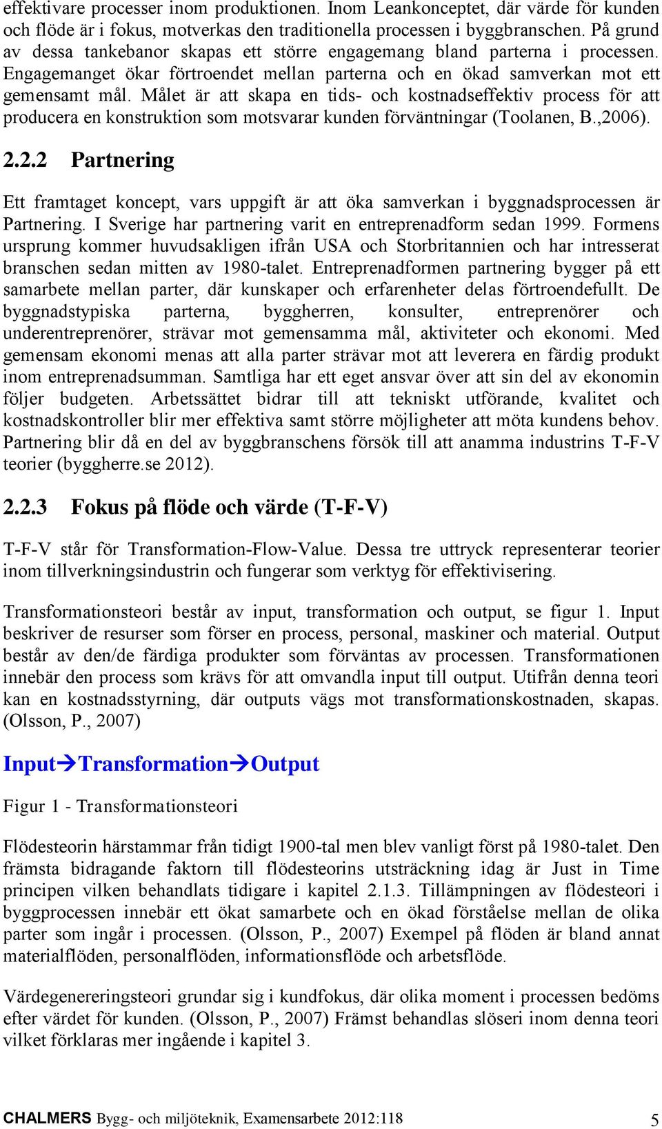 Målet är att skapa en tids- och kostnadseffektiv process för att producera en konstruktion som motsvarar kunden förväntningar (Toolanen, B.,20