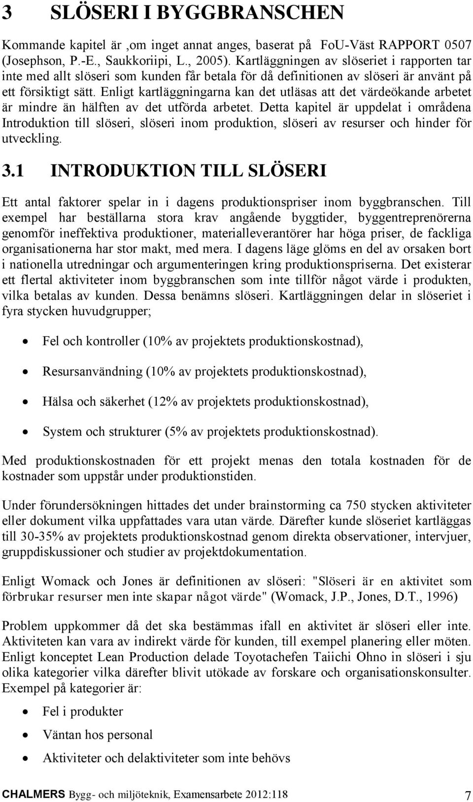 Enligt kartläggningarna kan det utläsas att det värdeökande arbetet är mindre än hälften av det utförda arbetet.