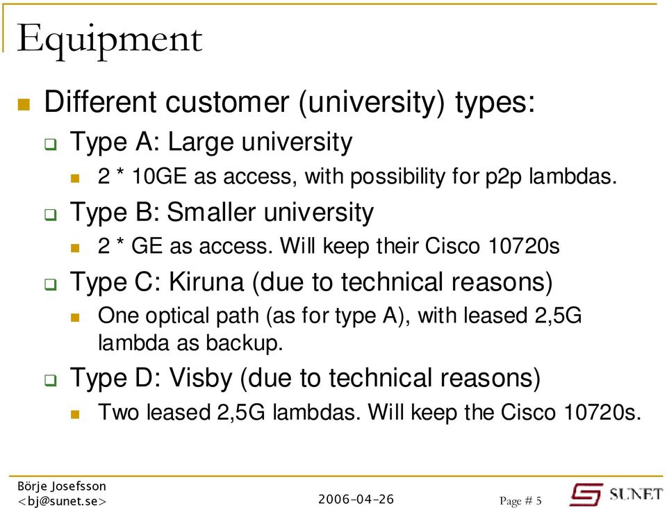 Will keep their Cisco 10720s Type C: Kiruna (due to technical reasons) One optical path (as for