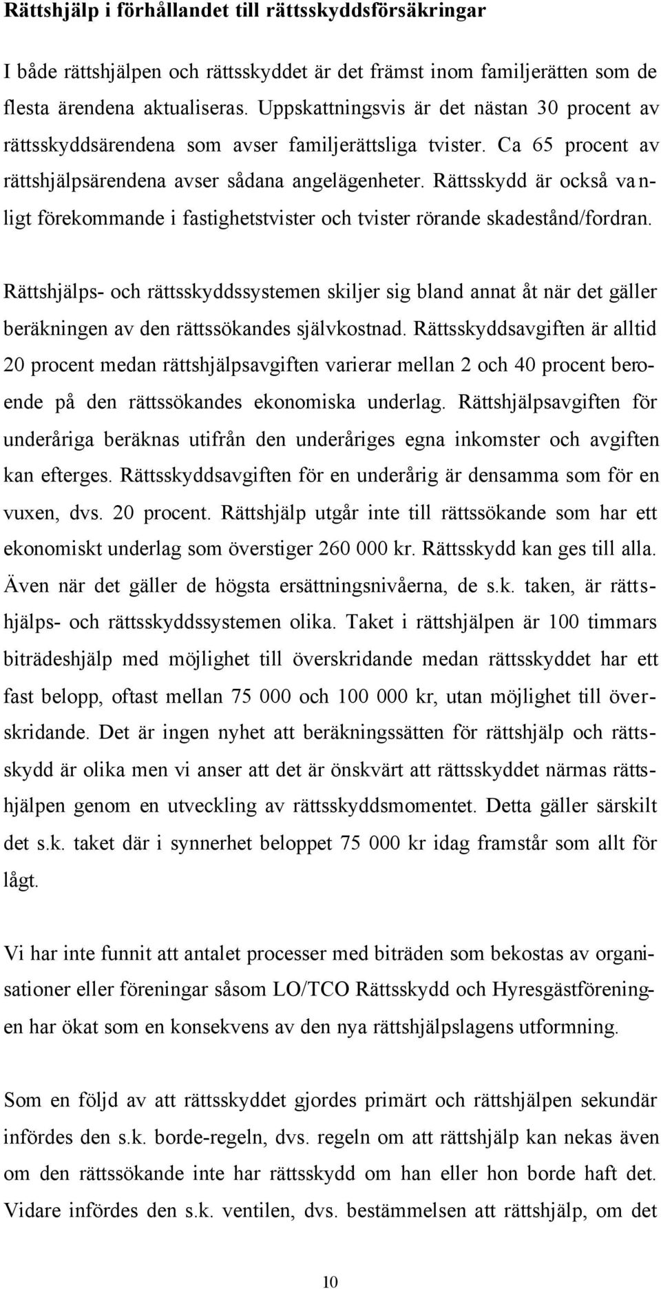 Rättsskydd är också va n- ligt förekommande i fastighetstvister och tvister rörande skadestånd/fordran.