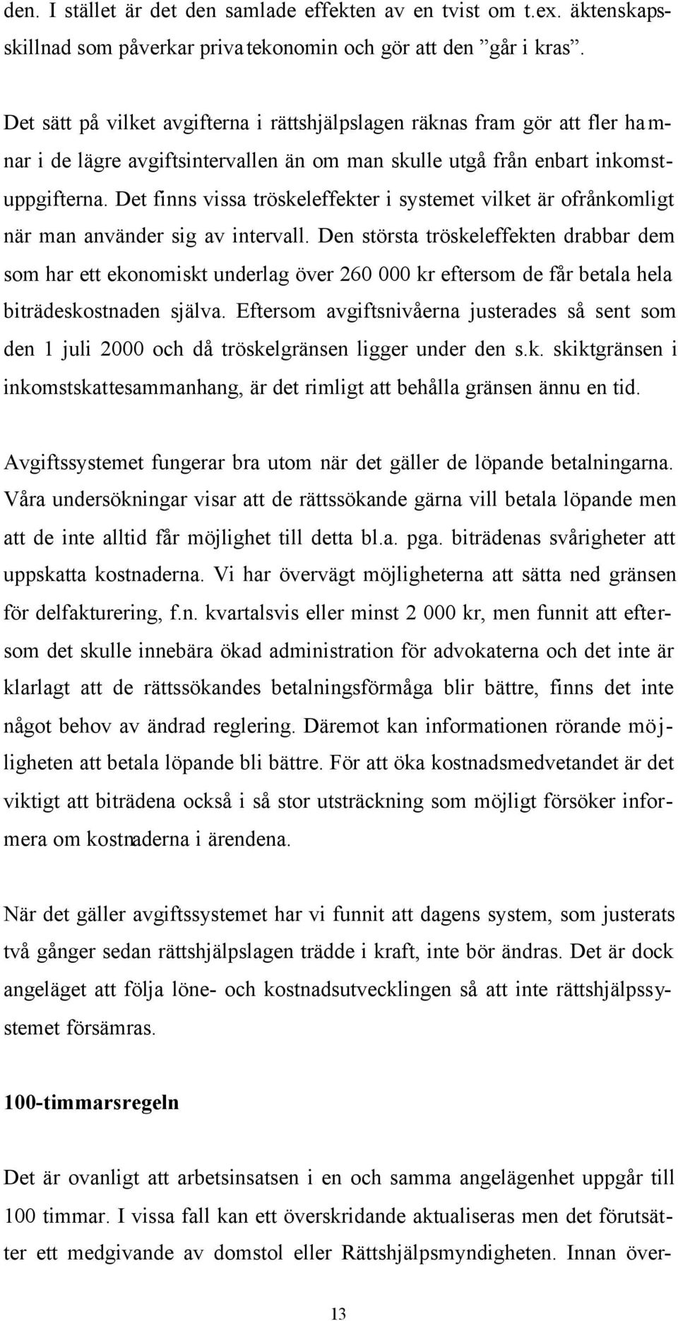 Det finns vissa tröskeleffekter i systemet vilket är ofrånkomligt när man använder sig av intervall.