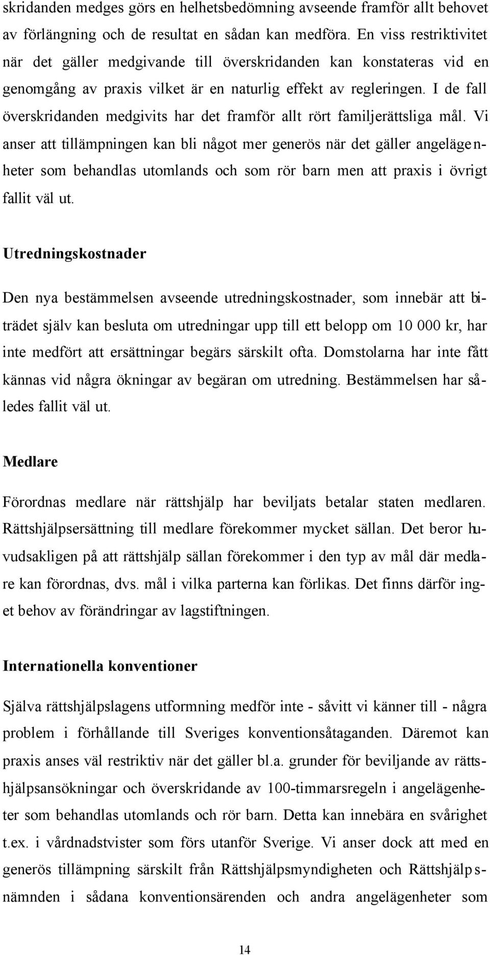 I de fall överskridanden medgivits har det framför allt rört familjerättsliga mål.