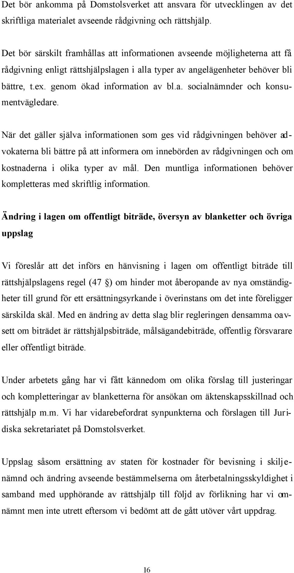 När det gäller själva informationen som ges vid rådgivningen behöver advokaterna bli bättre på att informera om innebörden av rådgivningen och om kostnaderna i olika typer av mål.