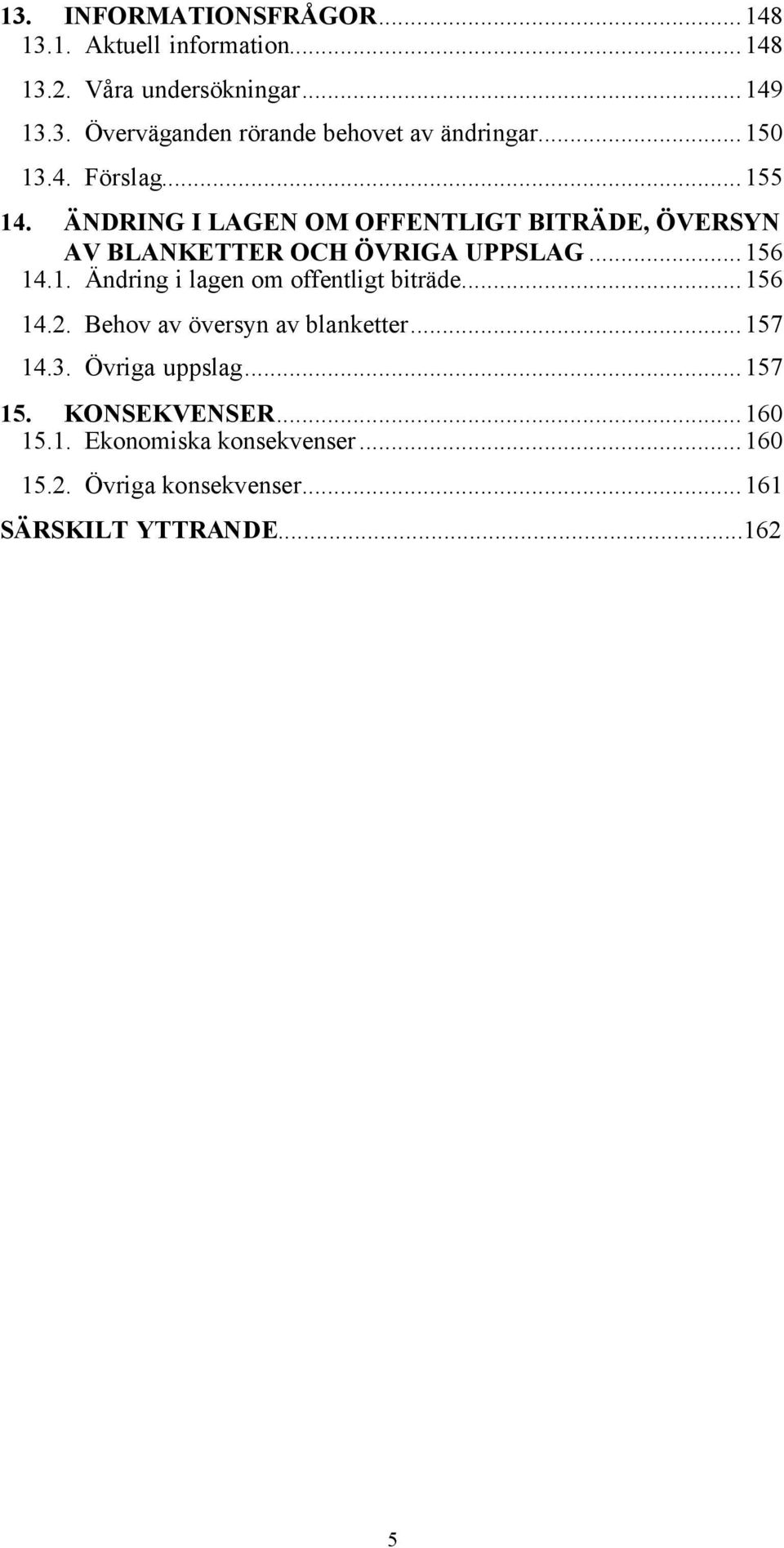 ..156 14.2. Behov av översyn av blanketter...157 14.3. Övriga uppslag...157 15. KONSEKVENSER...160 15.1. Ekonomiska konsekvenser.