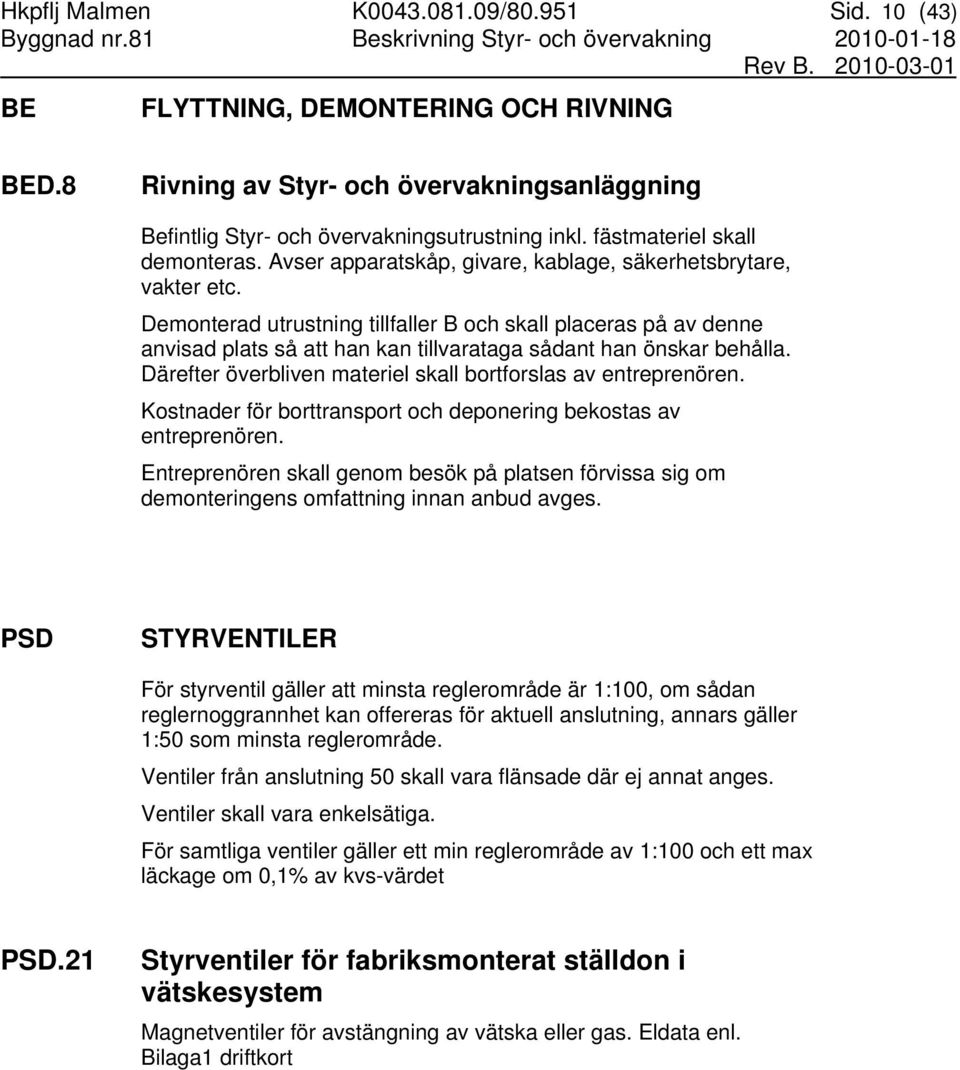 Demonterad utrustning tillfaller B och skall placeras på av denne anvisad plats så att han kan tillvarataga sådant han önskar behålla. Därefter överbliven materiel skall bortforslas av entreprenören.