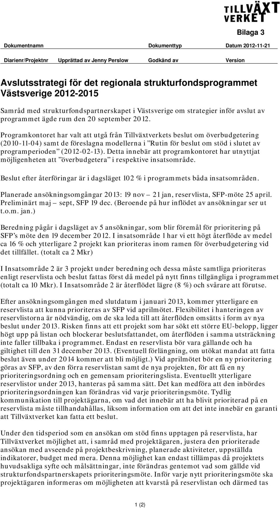 Programkontoret har valt att utgå från Tillväxtverkets beslut om överbudgetering (21-11-4) samt de föreslagna modellerna i Rutin för beslut om stöd i slutet av programperioden (212-2-13).