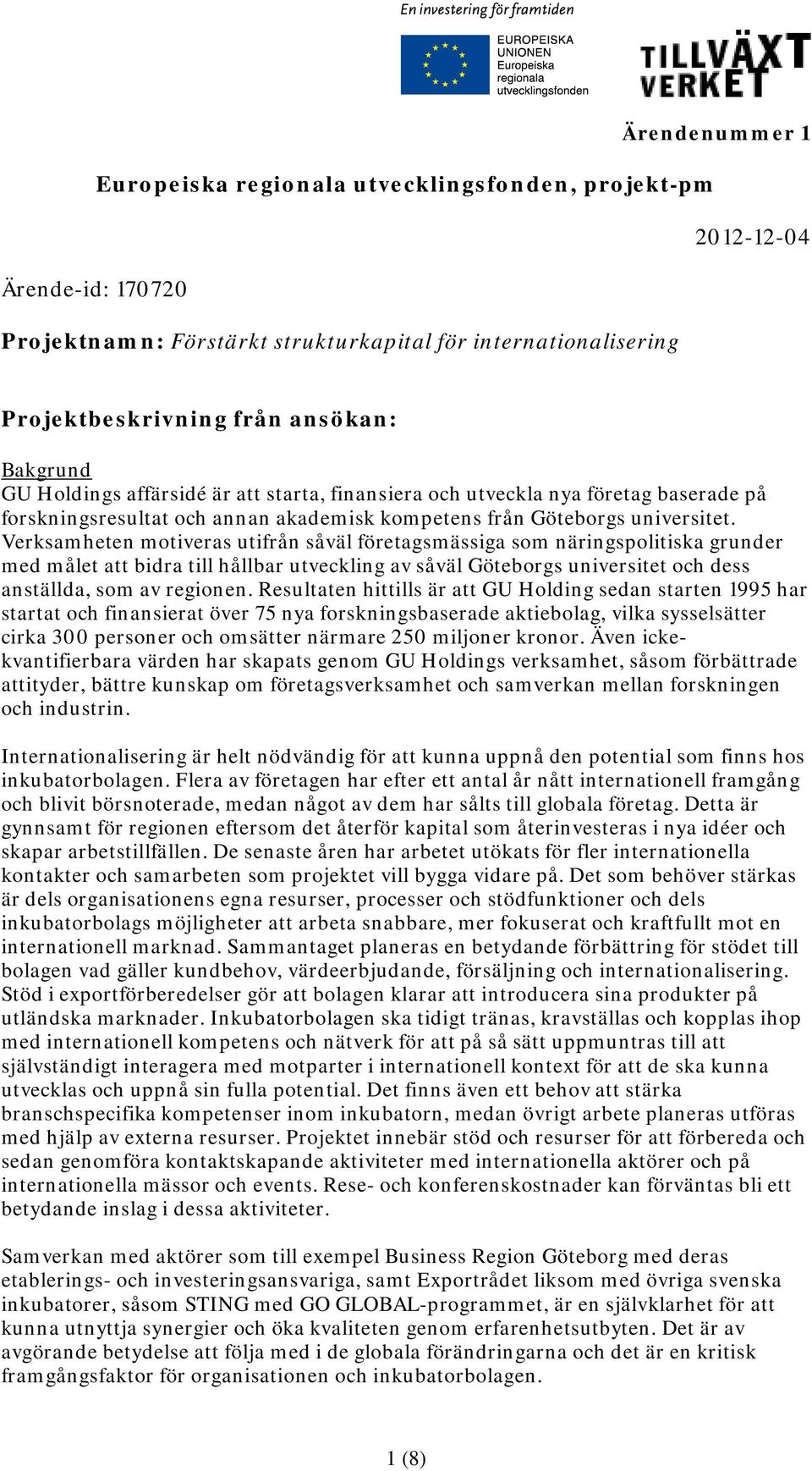 Verksamheten motiveras utifrån såväl företagsmässiga som näringspolitiska grunder med målet att bidra till hållbar utveckling av såväl Göteborgs universitet och dess anställda, som av regionen.