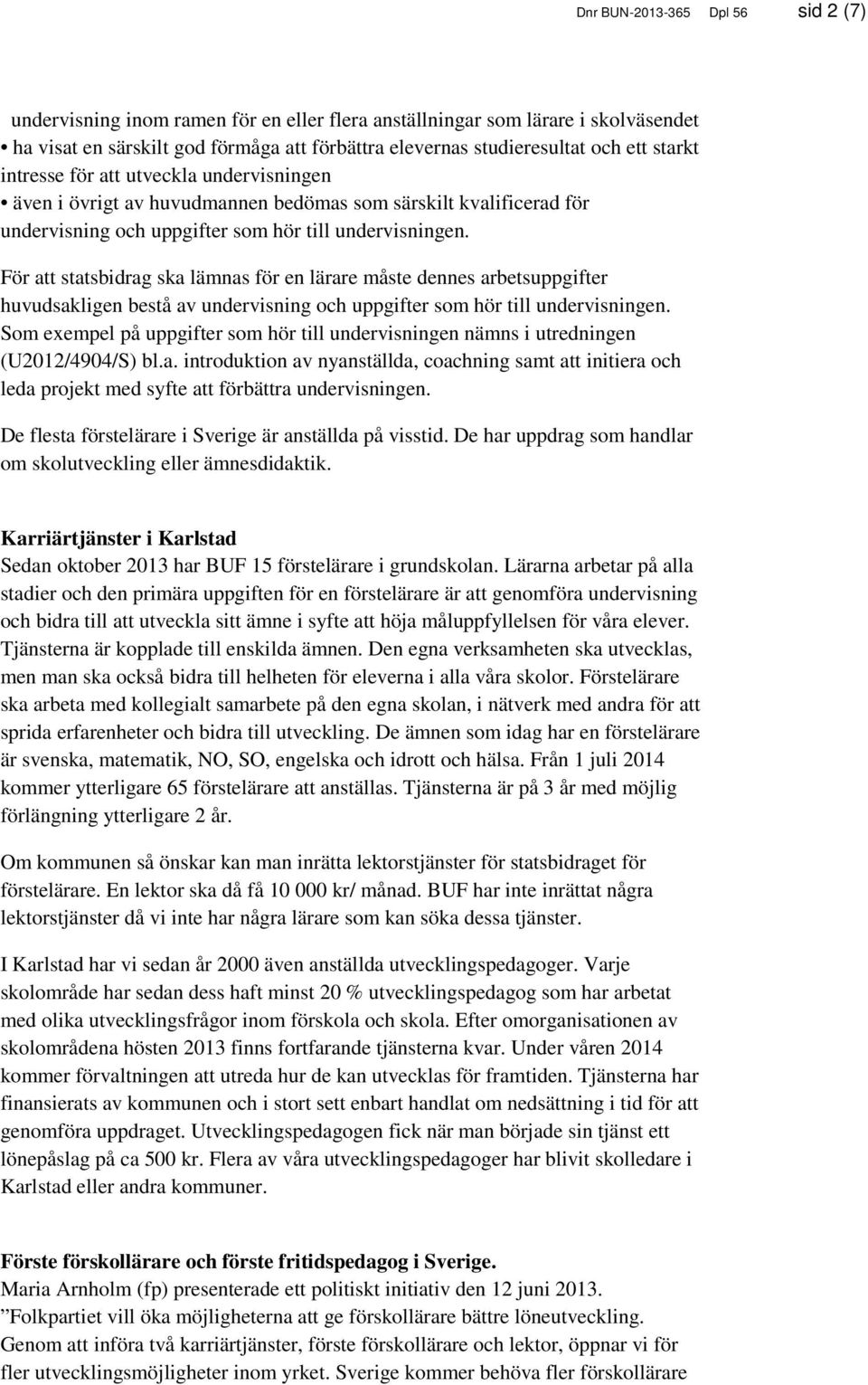 För att statsbidrag ska lämnas för en lärare måste dennes arbetsuppgifter huvudsakligen bestå av undervisning och uppgifter som hör till undervisningen.