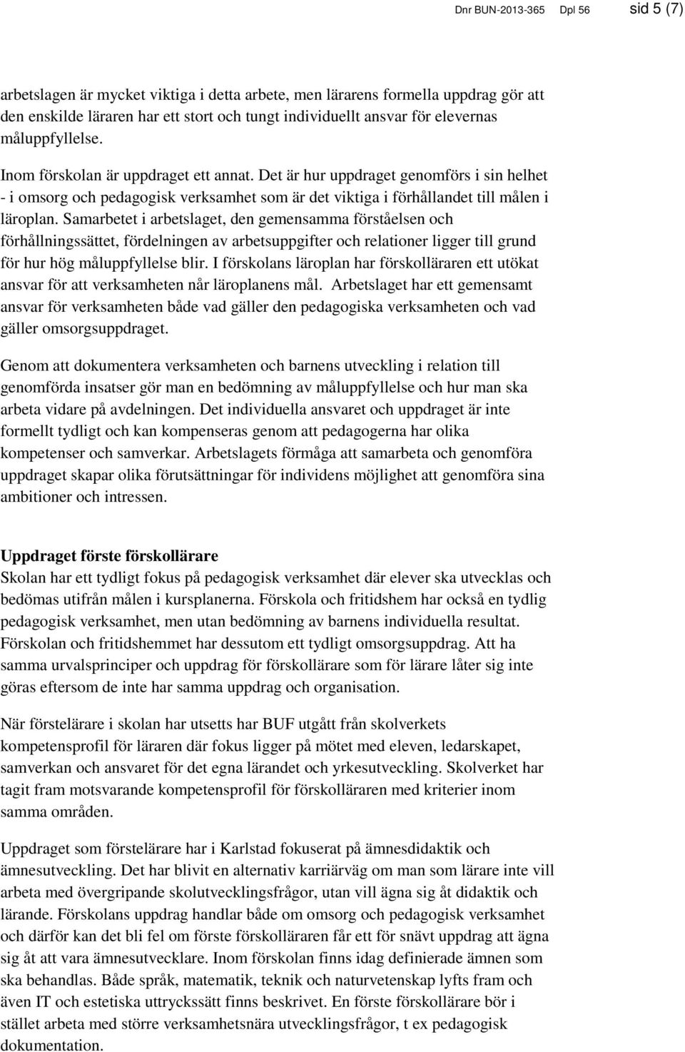 Samarbetet i arbetslaget, den gemensamma förståelsen och förhållningssättet, fördelningen av arbetsuppgifter och relationer ligger till grund för hur hög måluppfyllelse blir.