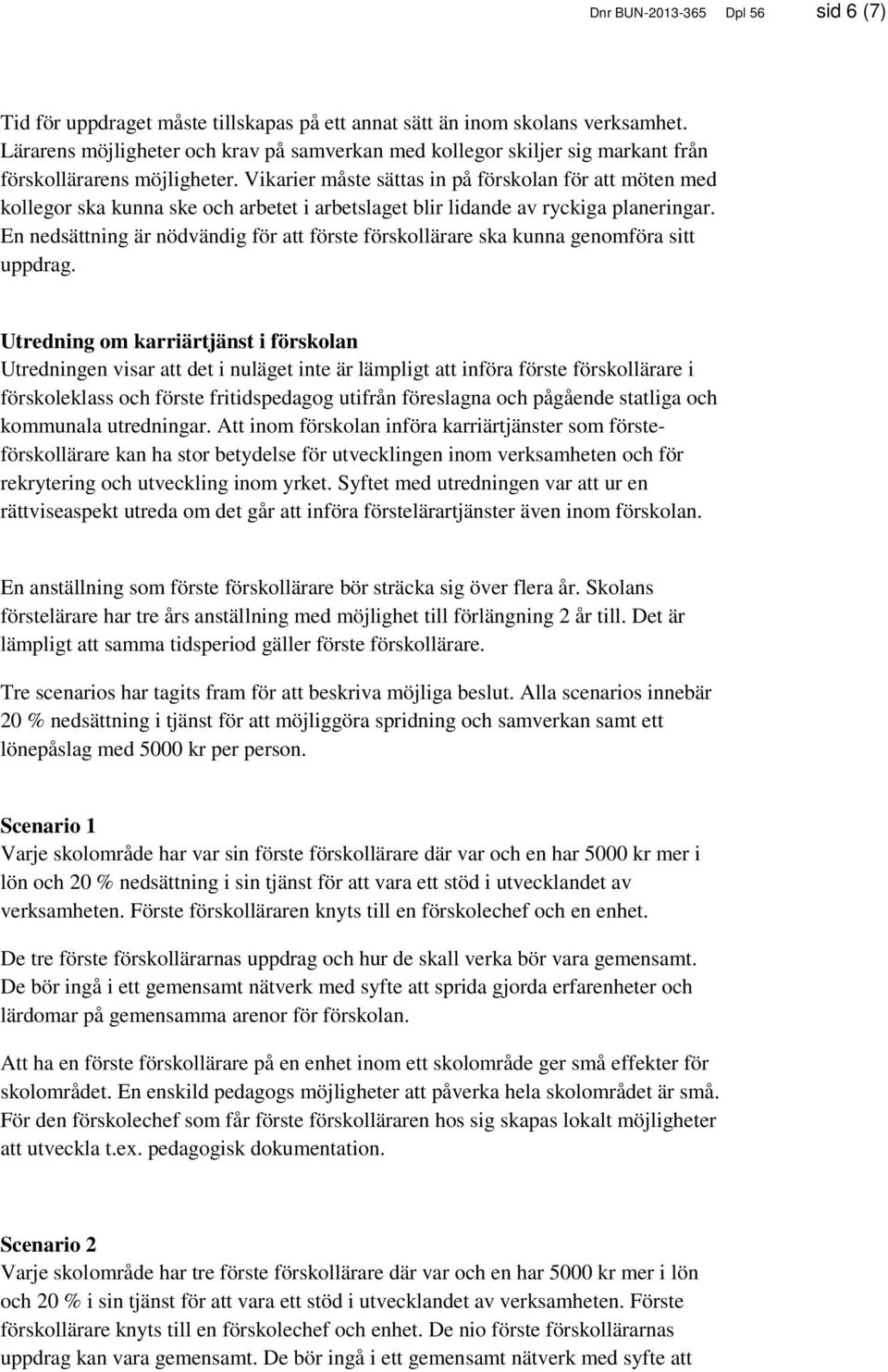 Vikarier måste sättas in på förskolan för att möten med kollegor ska kunna ske och arbetet i arbetslaget blir lidande av ryckiga planeringar.