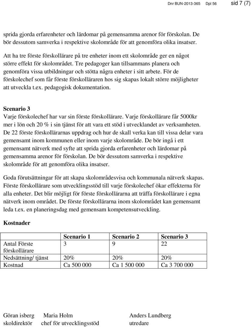 Tre pedagoger kan tillsammans planera och genomföra vissa utbildningar och stötta några enheter i sitt arbete.