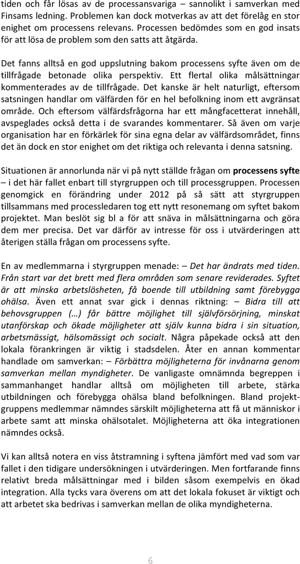 Ett flertal olika målsättningar kommenterades av de tillfrågade. Det kanske är helt naturligt, eftersom satsningen handlar om välfärden för en hel befolkning inom ett avgränsat område.