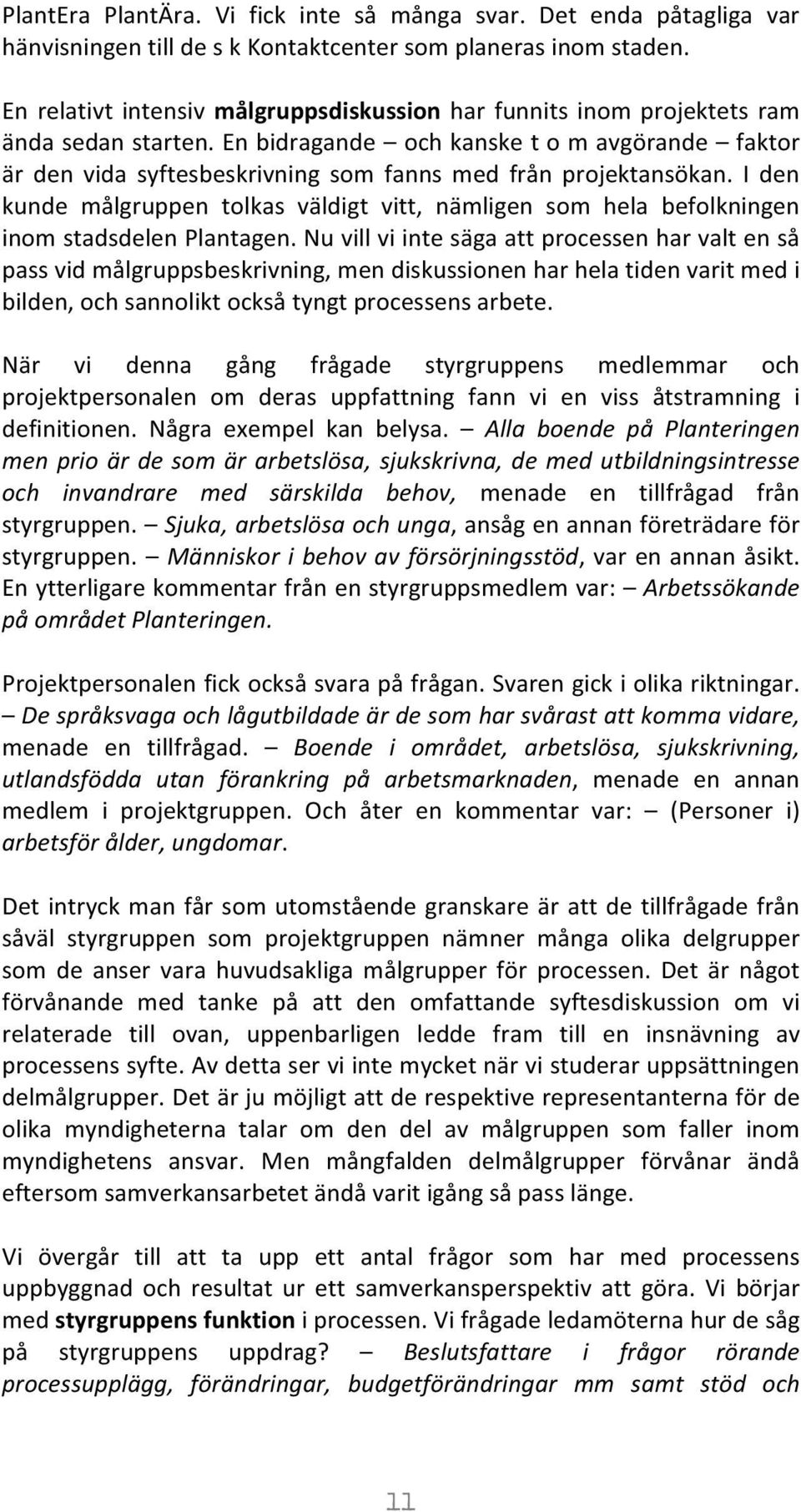 En bidragande och kanske t o m avgörande faktor är den vida syftesbeskrivning som fanns med från projektansökan.