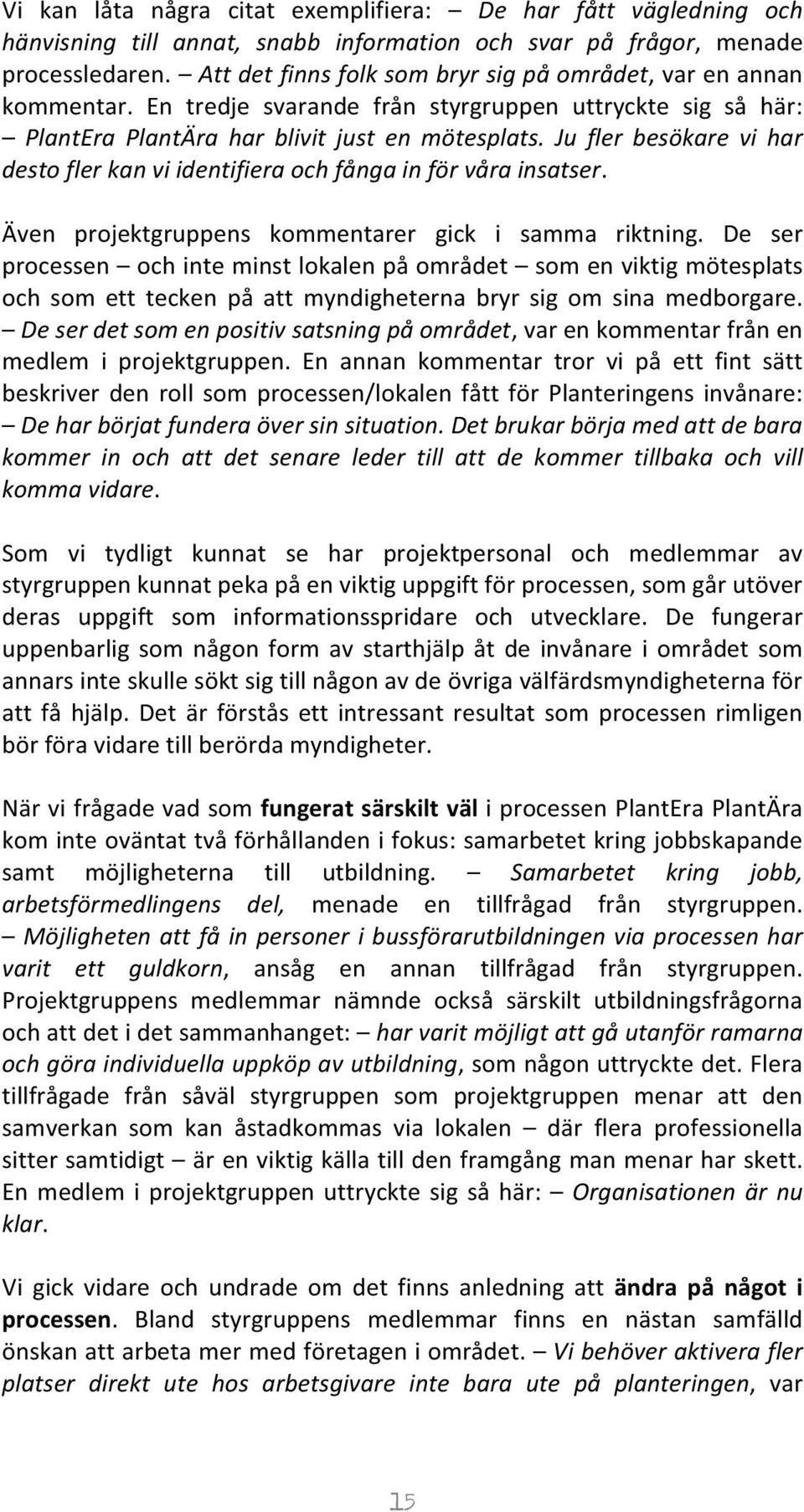 Ju fler besökare vi har desto fler kan vi identifiera och fånga in för våra insatser. Även projektgruppens kommentarer gick i samma riktning.