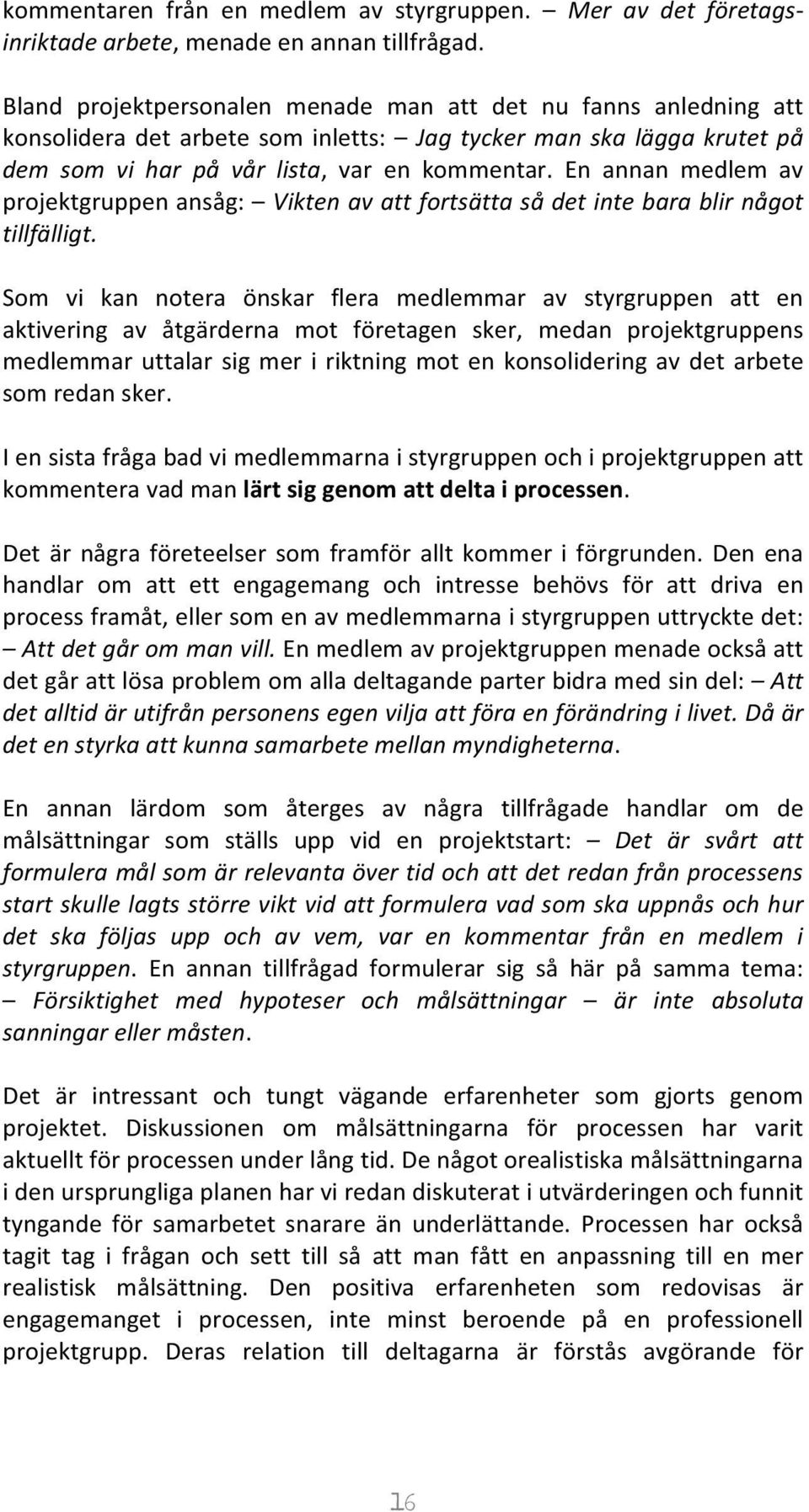 En annan medlem av projektgruppen ansåg: Vikten av att fortsätta så det inte bara blir något tillfälligt.