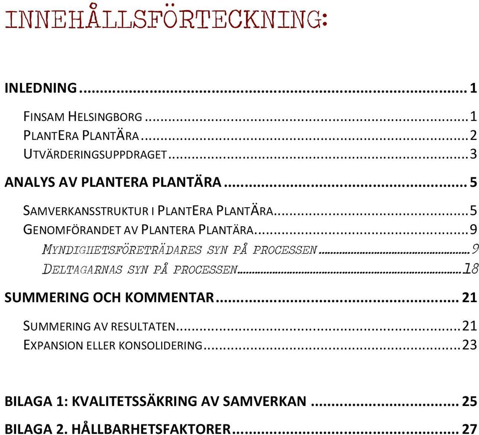 .. 9 MYNDIGHETSFÖRETRÄDARES SYN PÅ PROCESSEN... 9 DELTAGARNAS SYN PÅ PROCESSEN... 18 SUMMERING OCH KOMMENTAR.