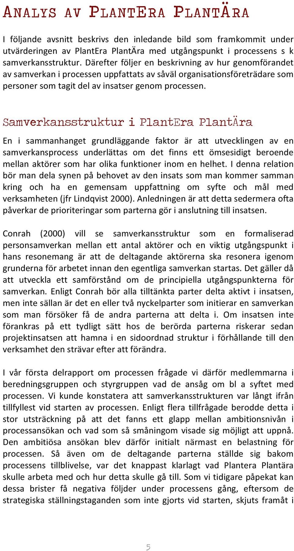 Samverkansstruktur i PlantEra PlantÄra En i sammanhanget grundläggande faktor är att utvecklingen av en samverkansprocess underlättas om det finns ett ömsesidigt beroende mellan aktörer som har olika