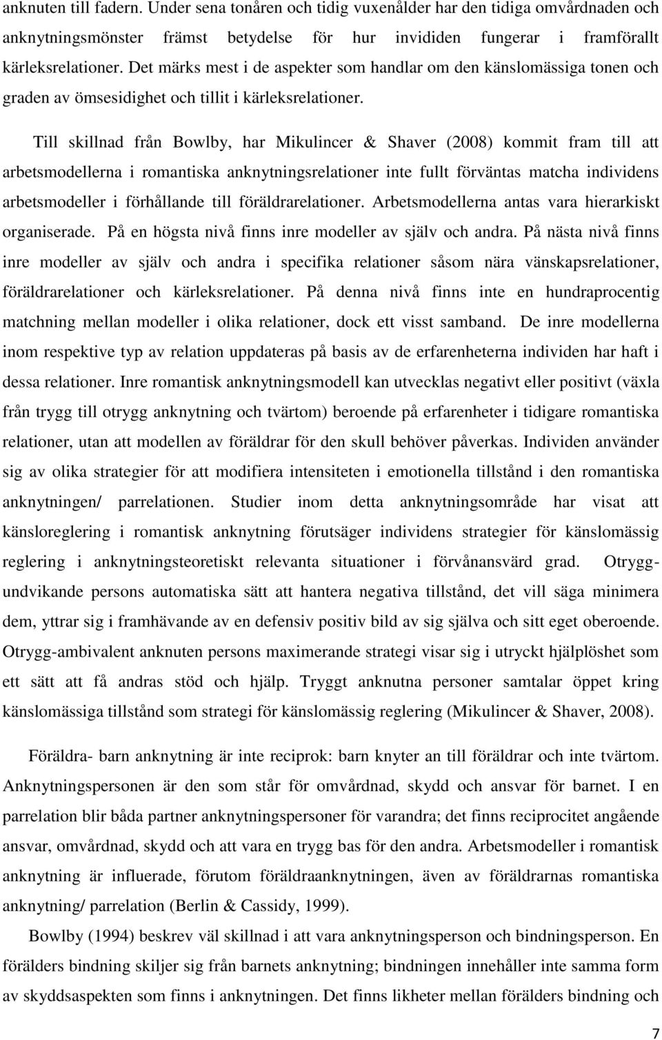 Till skillnad från Bowlby, har Mikulincer & Shaver (2008) kommit fram till att arbetsmodellerna i romantiska anknytningsrelationer inte fullt förväntas matcha individens arbetsmodeller i förhållande