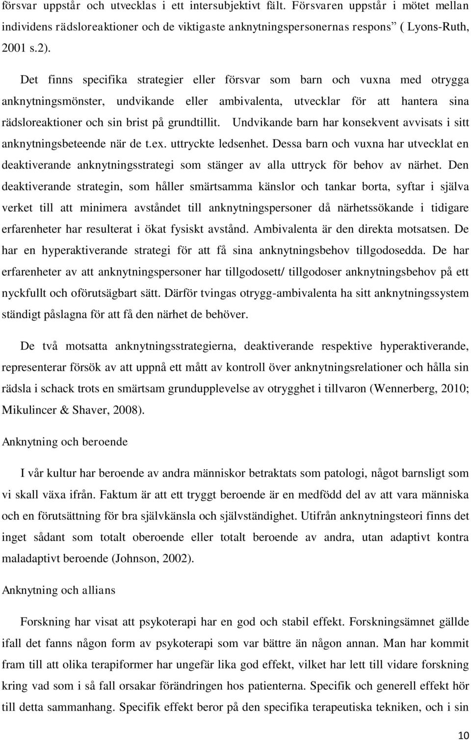 grundtillit. Undvikande barn har konsekvent avvisats i sitt anknytningsbeteende när de t.ex. uttryckte ledsenhet.