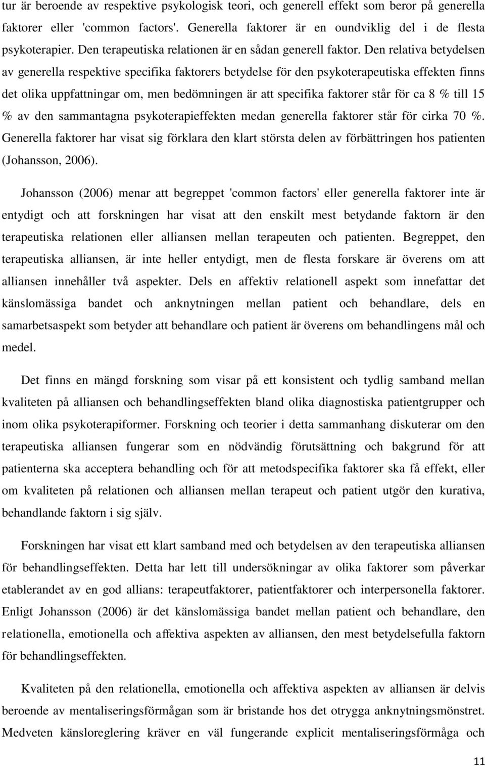 Den relativa betydelsen av generella respektive specifika faktorers betydelse för den psykoterapeutiska effekten finns det olika uppfattningar om, men bedömningen är att specifika faktorer står för