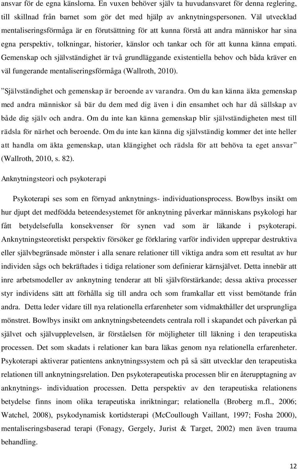 Gemenskap och självständighet är två grundläggande existentiella behov och båda kräver en väl fungerande mentaliseringsförmåga (Wallroth, 2010). Självständighet och gemenskap är beroende av varandra.