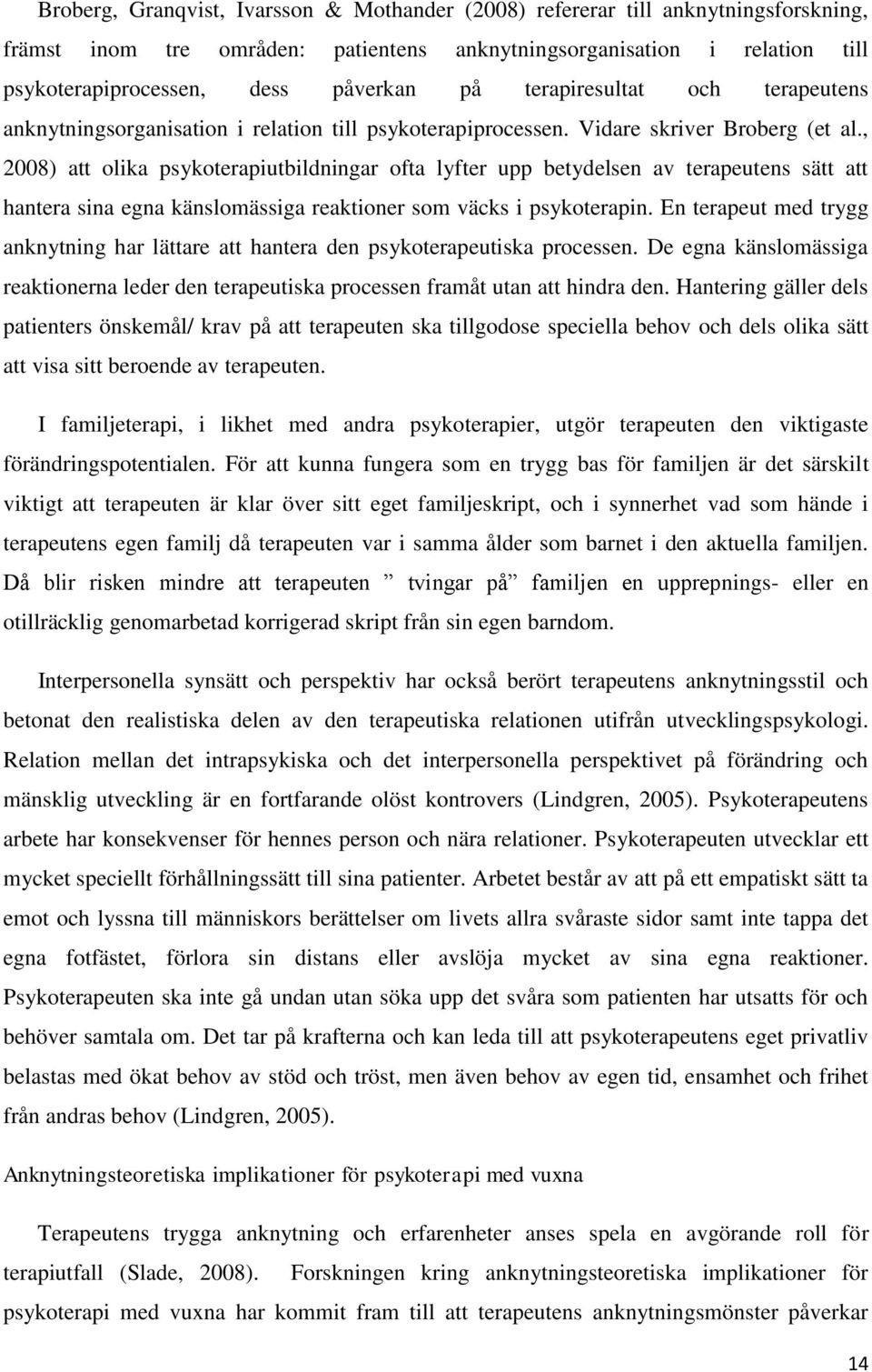 , 2008) att olika psykoterapiutbildningar ofta lyfter upp betydelsen av terapeutens sätt att hantera sina egna känslomässiga reaktioner som väcks i psykoterapin.