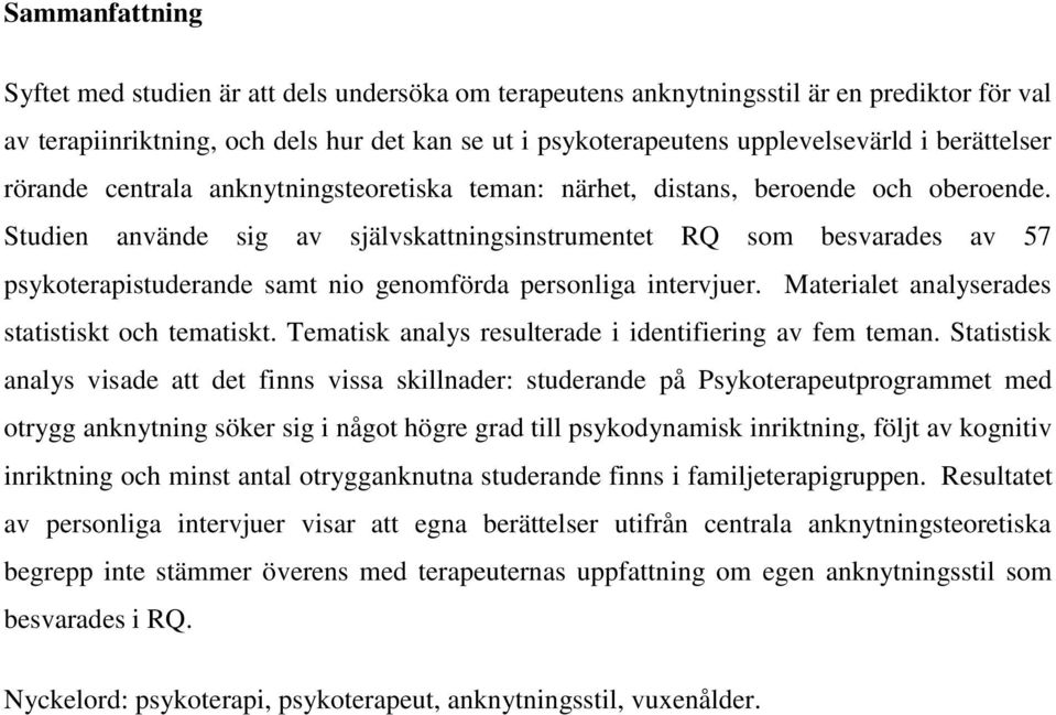 Studien använde sig av självskattningsinstrumentet RQ som besvarades av 57 psykoterapistuderande samt nio genomförda personliga intervjuer. Materialet analyserades statistiskt och tematiskt.