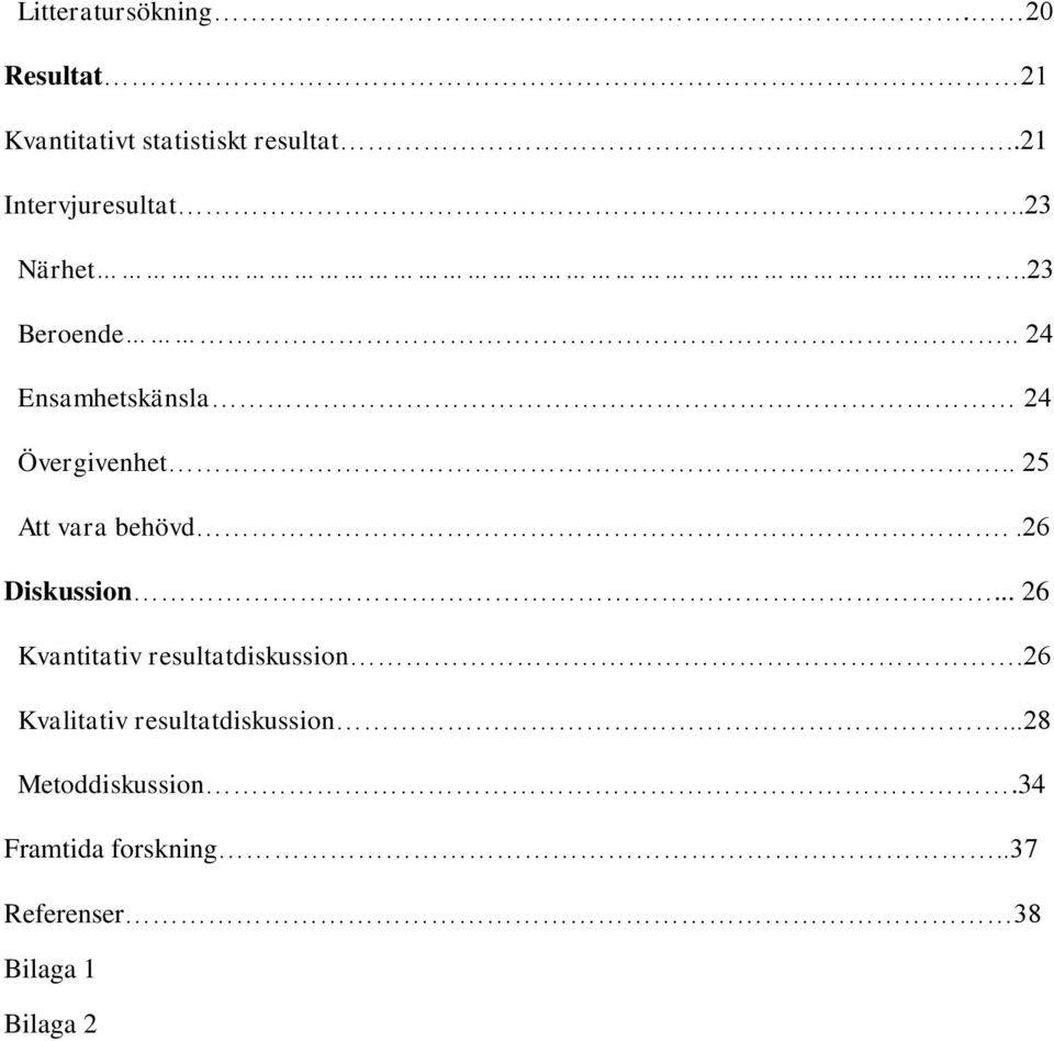 . 25 Att vara behövd..26 Diskussion... 26 Kvantitativ resultatdiskussion.