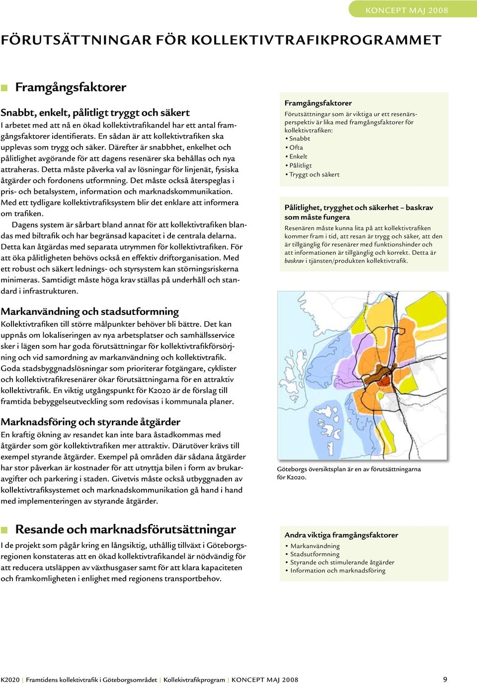 Detta måste påverka val av lösningar för linjenät, fysiska åtgärder och fordonens utformning. Det måste också återspeglas i pris- och betalsystem, information och marknadskommunikation.