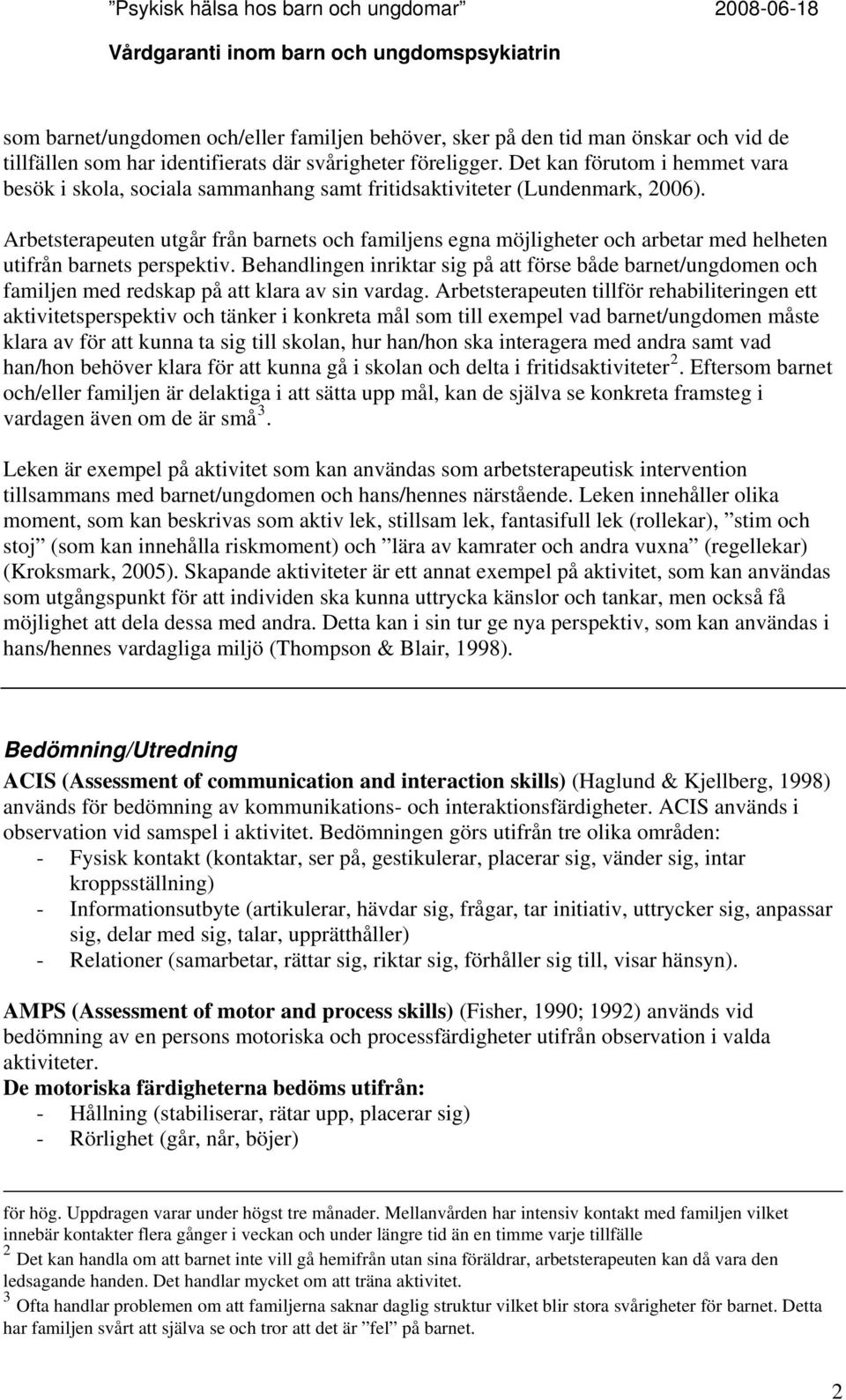 Arbetsterapeuten utgår från barnets och familjens egna möjligheter och arbetar med helheten utifrån barnets perspektiv.