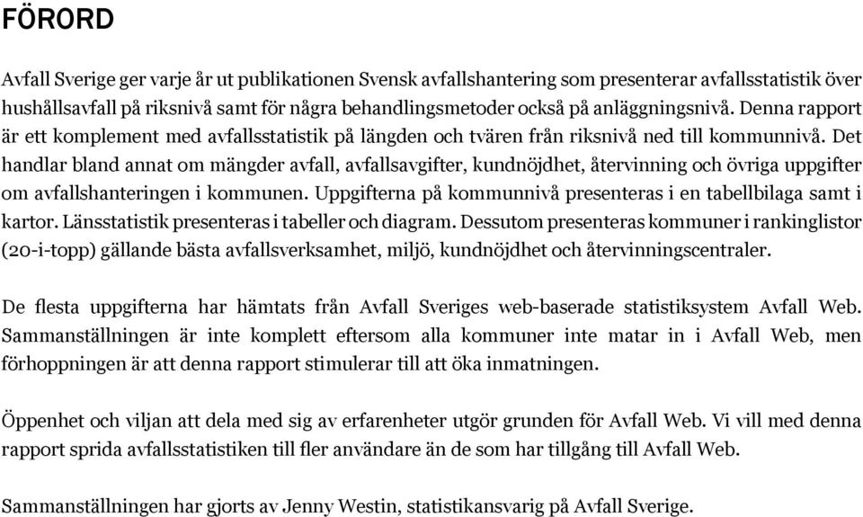 Det handlar bland annat om mängder avfall, avfallsavgifter, kundnöjdhet, återvinning och övriga uppgifter om avfallshanteringen i kommunen.