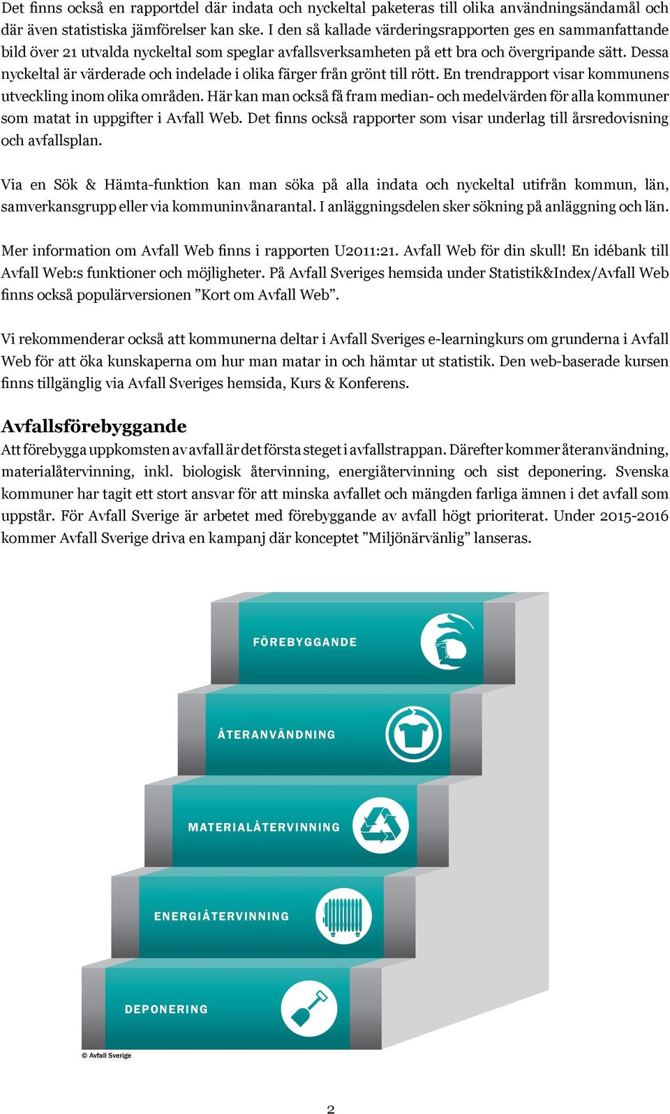 Dessa nyckeltal är värderade och indelade i olika färger från grönt till rött. En trendrapport visar kommunens utveckling inom olika områden.