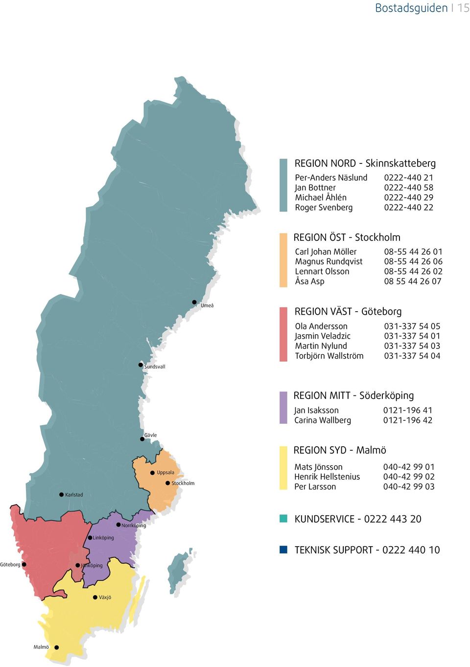 031-337 54 01 Martin Nylund 031-337 54 03 Torbjörn Wallström 031-337 54 04 Gävle REGION MITT - Söderköping Jan Isaksson 0121-196 41 Carina Wallberg 0121-196 42 REGION SYD - Malmö Karlstad